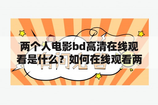 两个人电影bd高清在线观看是什么？如何在线观看两个人电影bd高清？有哪些值得推荐的两个人电影bd高清？