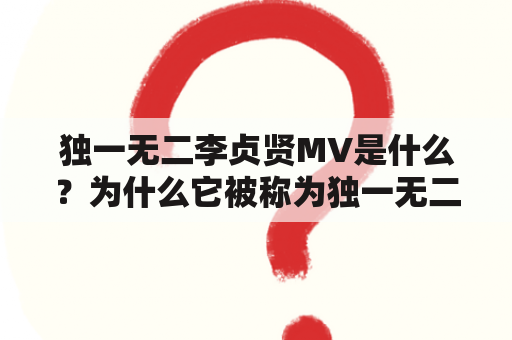 独一无二李贞贤MV是什么？为什么它被称为独一无二？