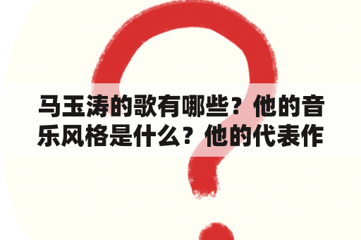 马玉涛的歌有哪些？他的音乐风格是什么？他的代表作品有哪些？