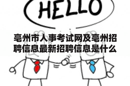 亳州市人事考试网及亳州招聘信息最新招聘信息是什么？如何获取？有哪些注意事项？