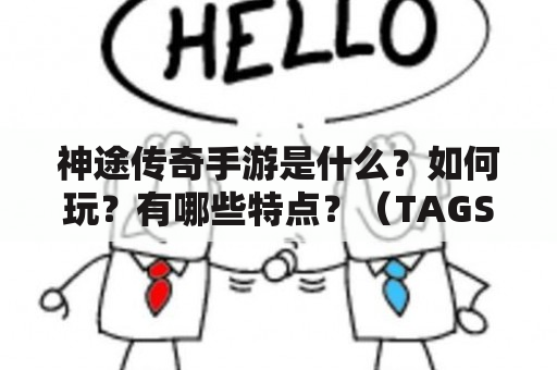 神途传奇手游是什么？如何玩？有哪些特点？（TAGS: 神途传奇，手游，游戏特点）