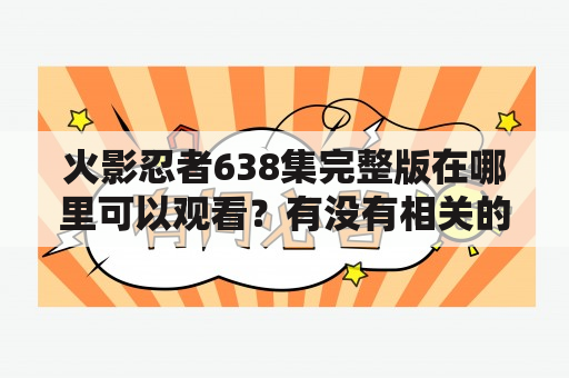 火影忍者638集完整版在哪里可以观看？有没有相关的剧情介绍？有没有推荐的网站或平台？（TAGS: 火影忍者638集, 火影忍者剧情介绍, 观看火影忍者的网站）