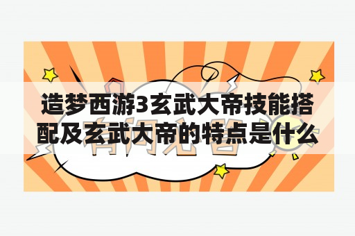 造梦西游3玄武大帝技能搭配及玄武大帝的特点是什么？