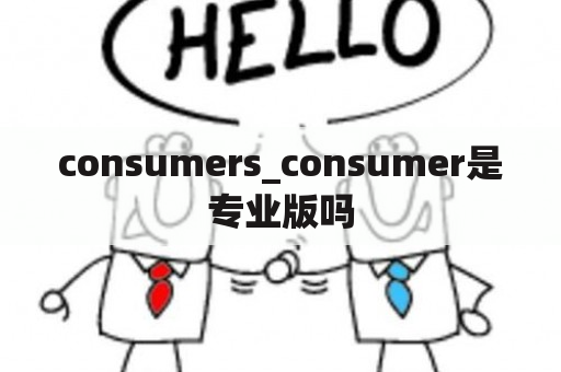 consumers_consumer是专业版吗