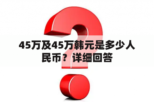 45万及45万韩元是多少人民币？详细回答