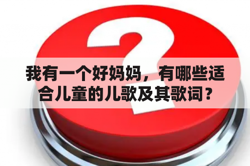 我有一个好妈妈，有哪些适合儿童的儿歌及其歌词？