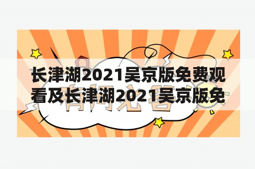 长津湖2021吴京版免费观看及长津湖2021吴京版免费观看西瓜视频观看：如何免费观看吴京版的电影《长津湖2021》？哪里可以在西瓜视频上观看《长津湖2021》？