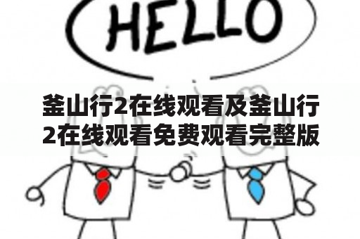 釜山行2在线观看及釜山行2在线观看免费观看完整版，如何实现？（问答）