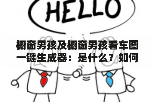 橱窗男孩及橱窗男孩看车图一键生成器：是什么？如何使用？有哪些特点？（600字）