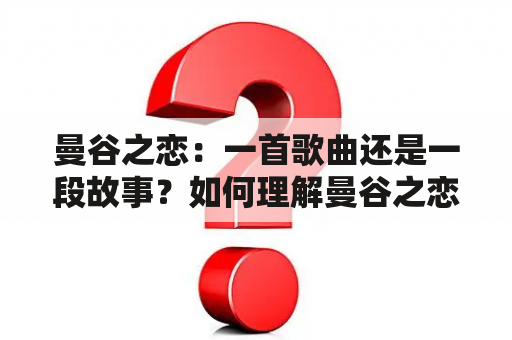 曼谷之恋：一首歌曲还是一段故事？如何理解曼谷之恋？曼谷之恋歌曲有哪些？（TAGS: 曼谷之恋，泰国，音乐）