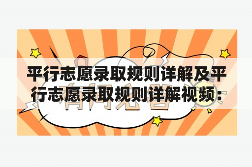 平行志愿录取规则详解及平行志愿录取规则详解视频：平行志愿录取规则是什么？如何填报平行志愿？平行志愿录取规则有哪些注意事项？