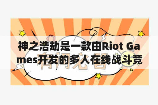 神之浩劫是一款由Riot Games开发的多人在线战斗竞技游戏，也是一款非常受欢迎的电子竞技游戏。而神之浩劫在Steam平台上的名称是《League of Legends》。