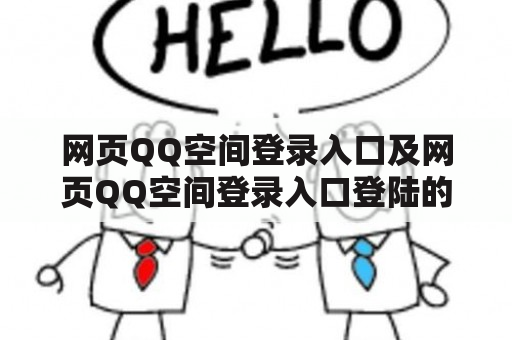 网页QQ空间登录入口及网页QQ空间登录入口登陆的详细步骤是什么？如何通过网页登录QQ空间？有哪些常见问题及解决方法？