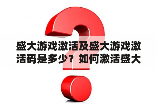 盛大游戏激活及盛大游戏激活码是多少？如何激活盛大游戏？激活盛大游戏需要哪些步骤？（TAGS: 盛大游戏, 激活, 激活码）