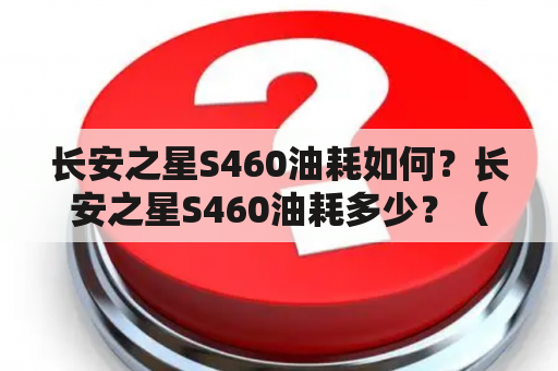 长安之星S460油耗如何？长安之星S460油耗多少？（问答形式）