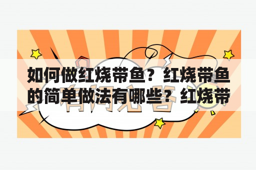 如何做红烧带鱼？红烧带鱼的简单做法有哪些？红烧带鱼的做法大全有哪些？