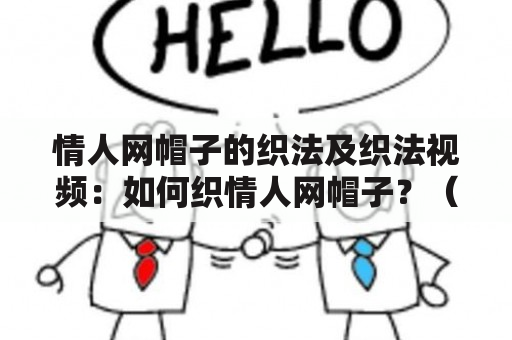 情人网帽子的织法及织法视频：如何织情人网帽子？（详细回答）