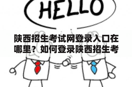 陕西招生考试网登录入口在哪里？如何登录陕西招生考试网？怎样注册陕西招生考试网账号？