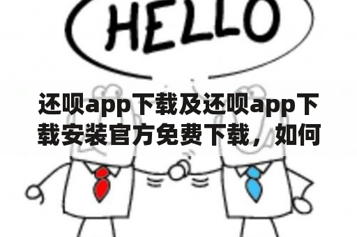 还呗app下载及还呗app下载安装官方免费下载，如何操作？（问答形式）