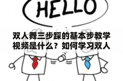 双人舞三步踩的基本步教学视频是什么？如何学习双人舞三步踩的基本步？有哪些注意事项？