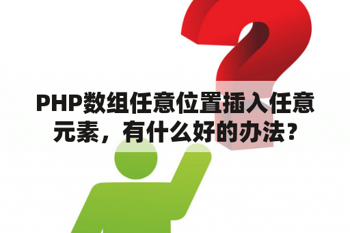 PHP数组任意位置插入任意元素，有什么好的办法？