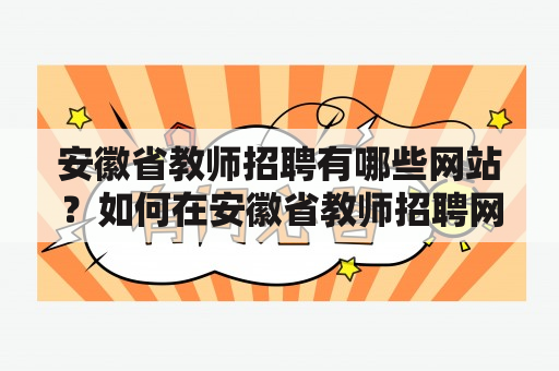 安徽省教师招聘有哪些网站？如何在安徽省教师招聘网站上进行报名和查询招聘信息？安徽省教师招聘的条件和流程是怎样的？