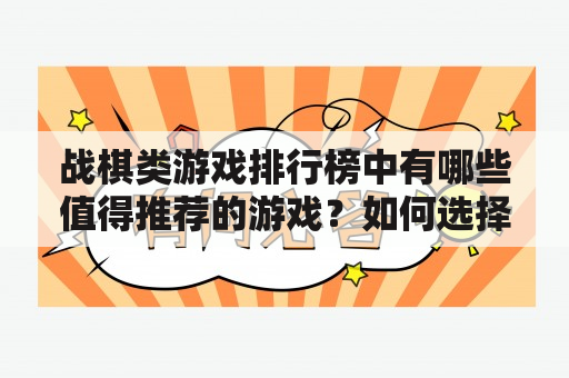 战棋类游戏排行榜中有哪些值得推荐的游戏？如何选择适合自己的战棋类游戏？战棋类游戏的特点是什么？（TAGS: 战棋类游戏, 游戏排行榜, 游戏选择）