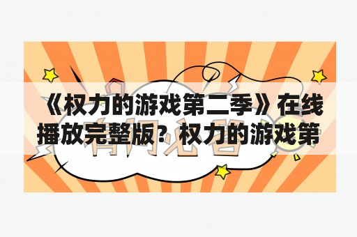 《权力的游戏第二季》在线播放完整版？权力的游戏第二季哪里可以在线观看？权力的游戏第二季全集在线观看？