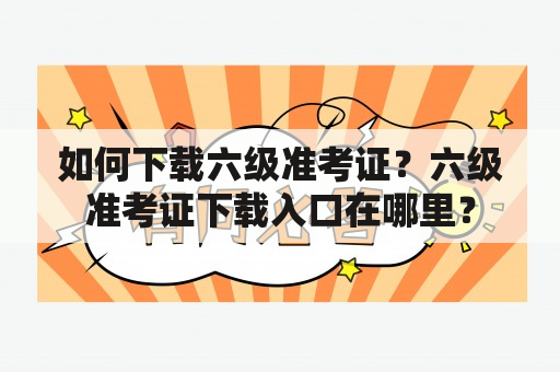 如何下载六级准考证？六级准考证下载入口在哪里？