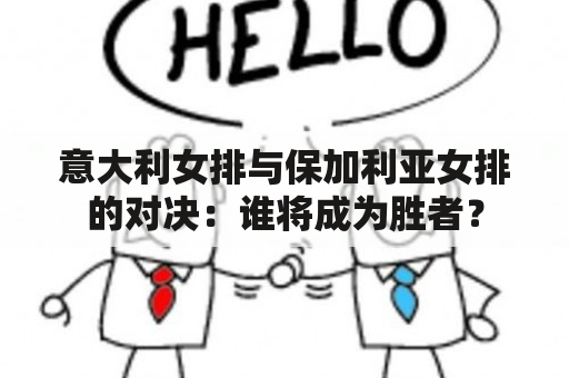 意大利女排与保加利亚女排的对决：谁将成为胜者？