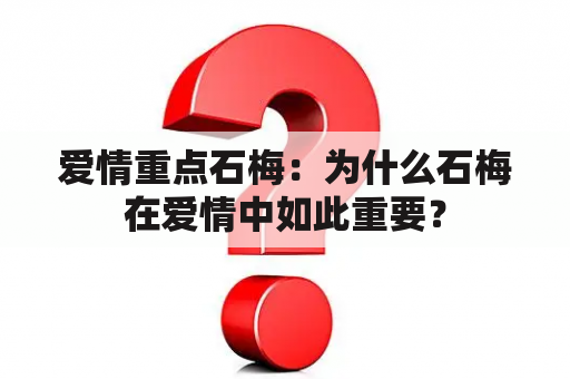 爱情重点石梅：为什么石梅在爱情中如此重要？