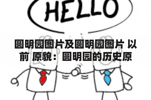 圆明园图片及圆明园图片 以前 原貌：圆明园的历史原貌是什么样的？有哪些珍贵的圆明园图片记录了它的过去？