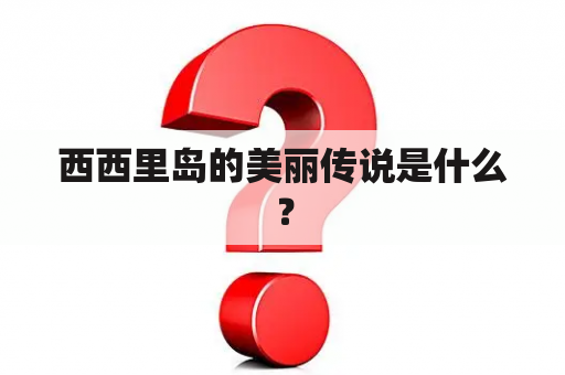 西西里岛的美丽传说是什么？