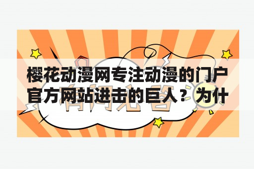 樱花动漫网专注动漫的门户官方网站进击的巨人？为什么它备受关注？