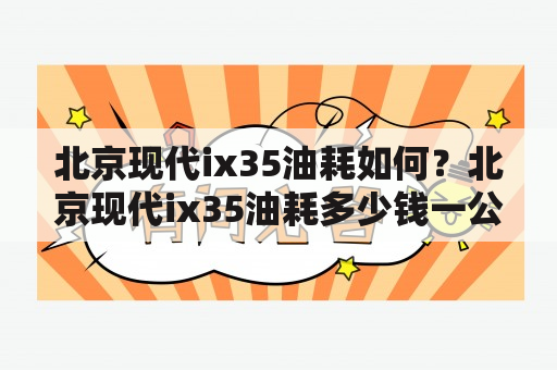 北京现代ix35油耗如何？北京现代ix35油耗多少钱一公里？