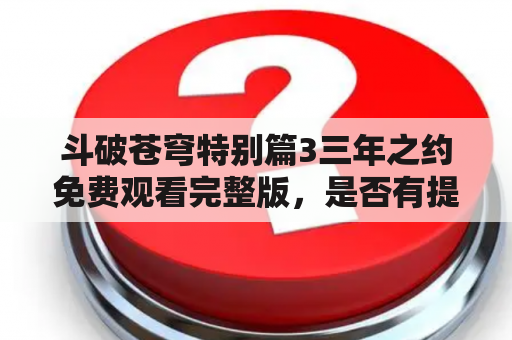 斗破苍穹特别篇3三年之约免费观看完整版，是否有提供在线观看的途径？