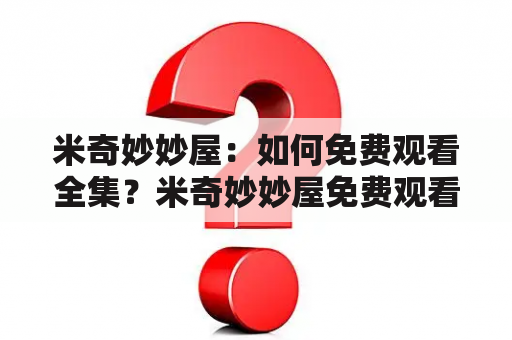 米奇妙妙屋：如何免费观看全集？米奇妙妙屋免费观看全集的方法有哪些？