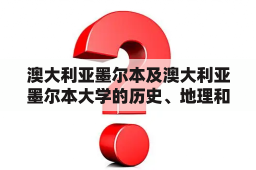 澳大利亚墨尔本及澳大利亚墨尔本大学的历史、地理和学术特点是什么？