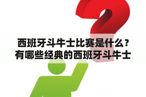 西班牙斗牛士比赛是什么？有哪些经典的西班牙斗牛士比赛视频？