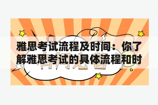 雅思考试流程及时间：你了解雅思考试的具体流程和时间安排吗？