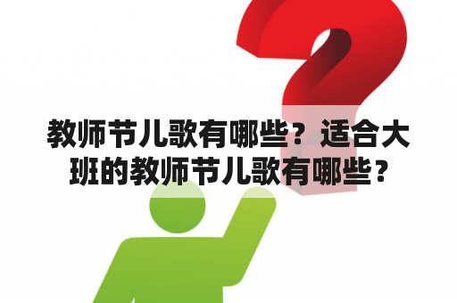 教师节儿歌有哪些？适合大班的教师节儿歌有哪些？