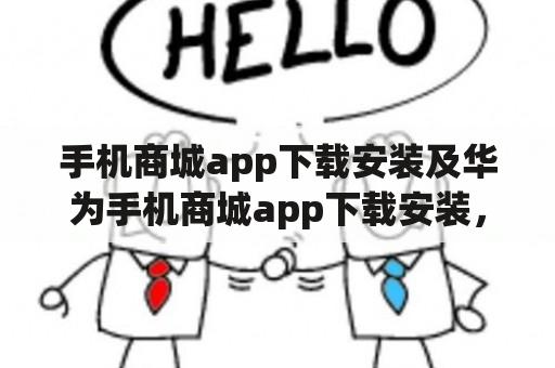 手机商城app下载安装及华为手机商城app下载安装，如何操作？