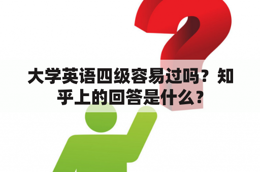 大学英语四级容易过吗？知乎上的回答是什么？