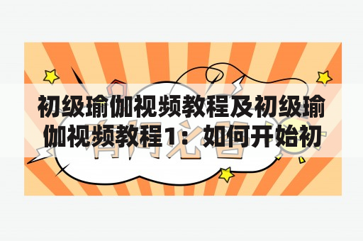 初级瑜伽视频教程及初级瑜伽视频教程1：如何开始初级瑜伽练习？