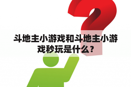 斗地主小游戏和斗地主小游戏秒玩是什么？