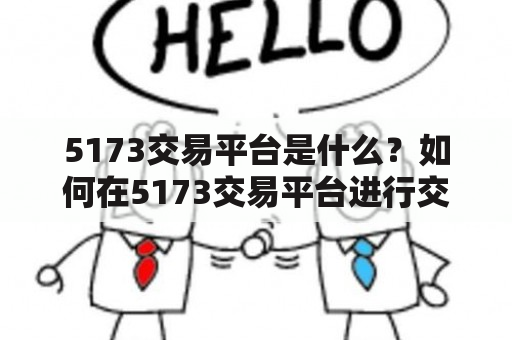 5173交易平台是什么？如何在5173交易平台进行交易？5173交易平台的特点有哪些？