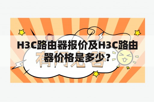 H3C路由器报价及H3C路由器价格是多少？