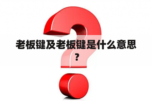 老板键及老板键是什么意思？