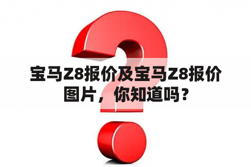 宝马Z8报价及宝马Z8报价图片，你知道吗？