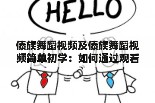 傣族舞蹈视频及傣族舞蹈视频简单初学：如何通过观看傣族舞蹈视频快速入门傣族舞蹈？